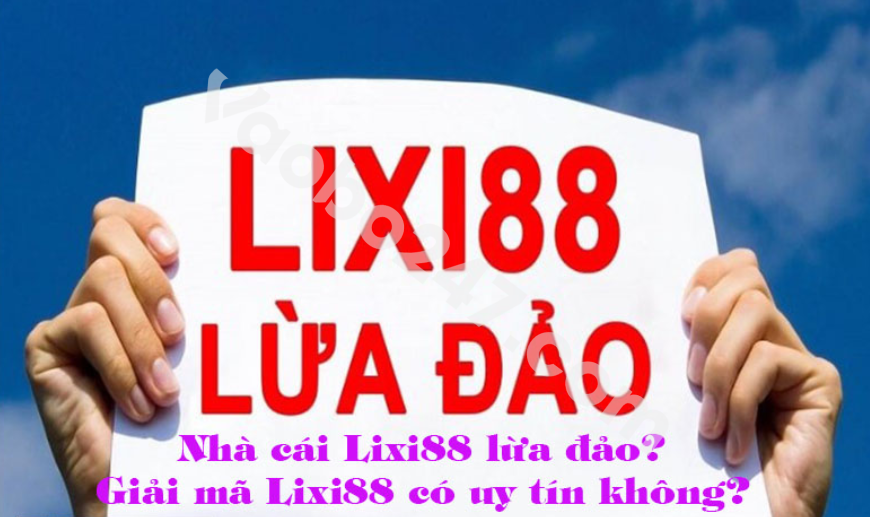 Thông tin nhà cái Lixi88 lừa đảo xuất phát từ đâu? 