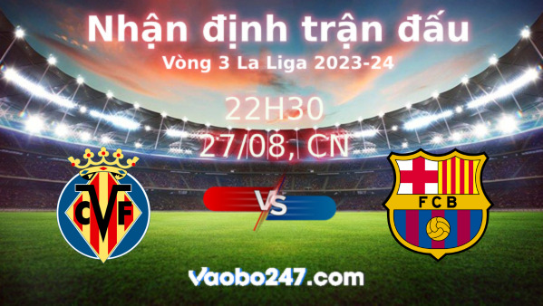Soi kèo Villarreal vs Barcelona, 22h30 ngày 27/08/2023 – La Liga 2023-2024