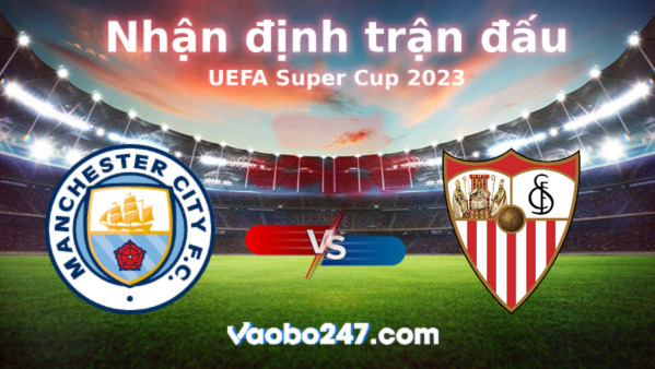 Soi kèo Man City vs Sevilla, 02h00 ngày 17/08/2023 – Siêu cúp châu Âu