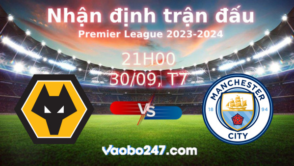 Soi kèo Wolves vs Man City, 21h00 ngày 30/09/2023 – Ngoại hạng Anh 2023-2024