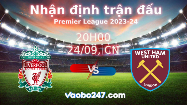 Soi kèo Liverpool vs West Ham, 20h00 ngày 24/09/2023 – Ngoại hạng Anh 2023-2024