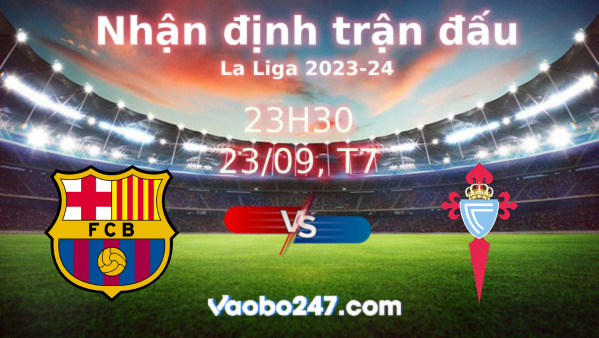 Soi kèo Barcelona vs Celta Vigo, 23h30 ngày 23/09/2023 – La Liga 2023-2024