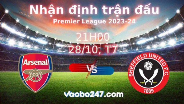 Soi kèo Arsenal vs Sheffield United, 21h00 ngày 28/10/2023 – Ngoại hạng Anh 2023-2024