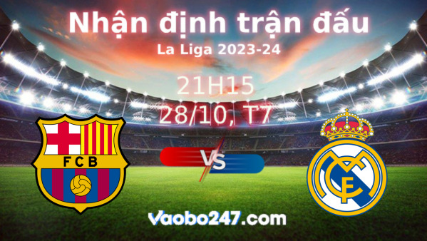 Soi kèo Barcelona vs Real Madrid, 21h15 ngày 28/10/2023 – La Liga 2023-2024