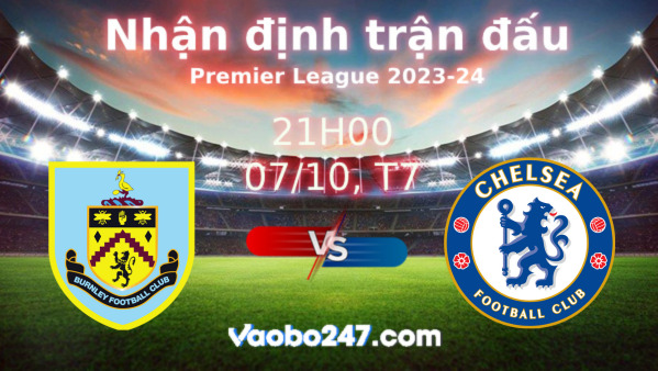 Soi kèo Burnley vs Chelsea, 21h00 ngày 07/10/2023 – Ngoại hạng Anh 2023-2024